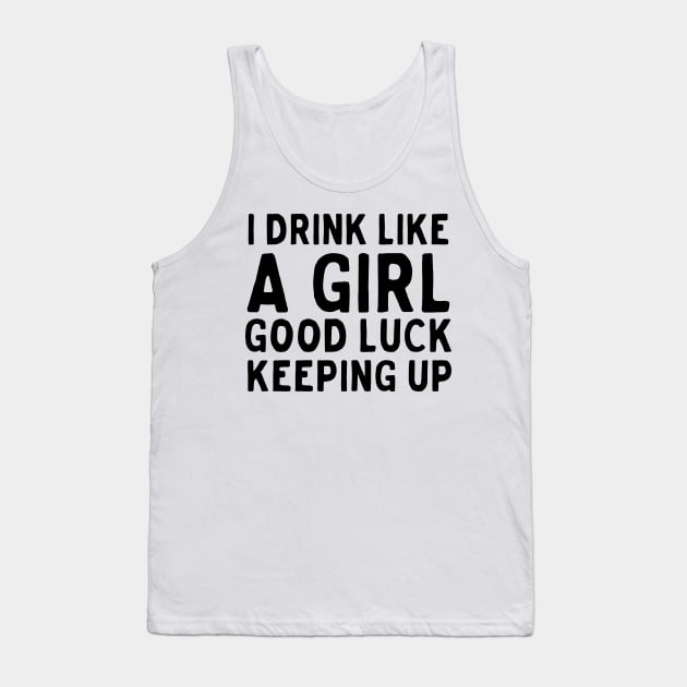 Drink like girl keep up Tank Top by Blister